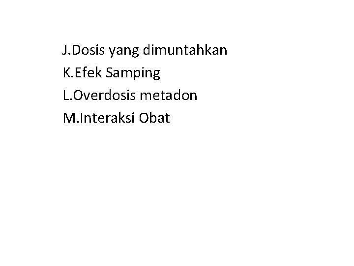 J. Dosis yang dimuntahkan K. Efek Samping L. Overdosis metadon M. Interaksi Obat 