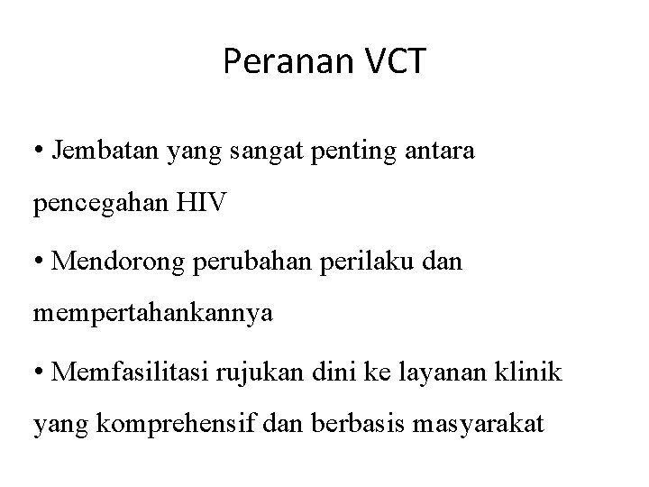 Peranan VCT • Jembatan yang sangat penting antara pencegahan HIV • Mendorong perubahan perilaku