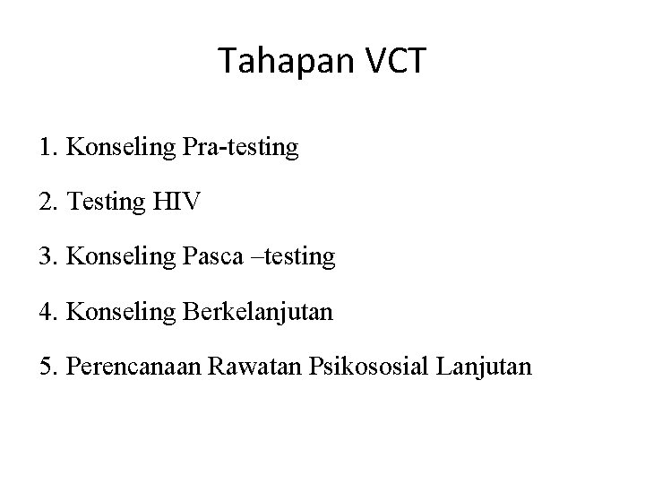 Tahapan VCT 1. Konseling Pra-testing 2. Testing HIV 3. Konseling Pasca –testing 4. Konseling