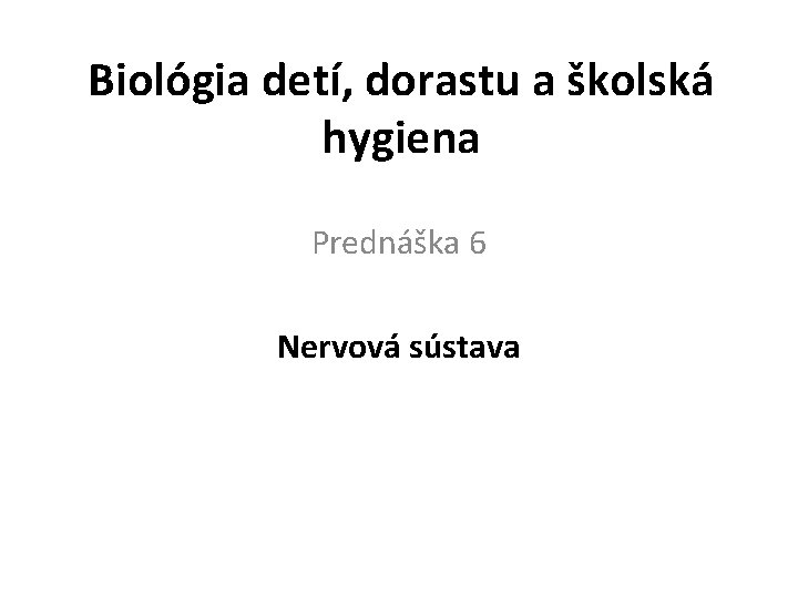 Biológia detí, dorastu a školská hygiena Prednáška 6 Nervová sústava 