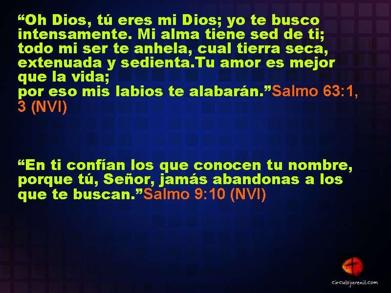 “Oh Dios, tú eres mi Dios; yo te busco intensamente. Mi alma tiene sed