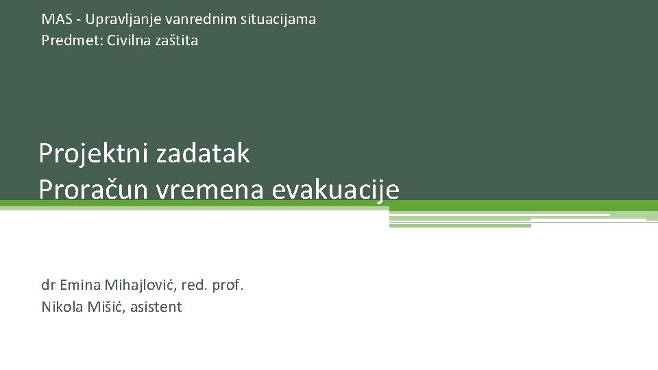 MAS - Upravljanje vanrednim situacijama Predmet: Civilna zaštita Projektni zadatak Proračun vremena evakuacije dr