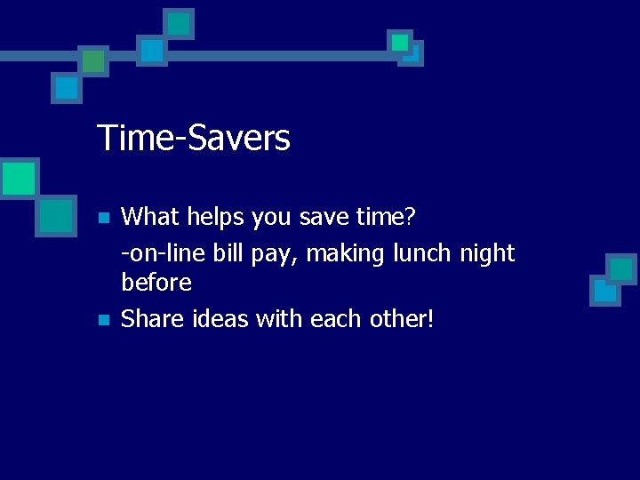 Time-Savers n n What helps you save time? -on-line bill pay, making lunch night