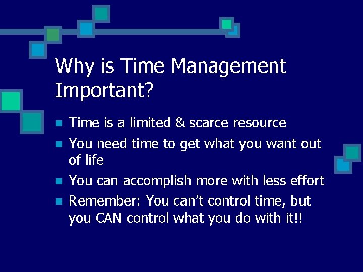 Why is Time Management Important? n n Time is a limited & scarce resource