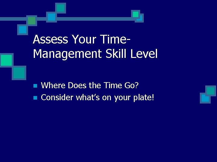 Assess Your Time. Management Skill Level n n Where Does the Time Go? Consider