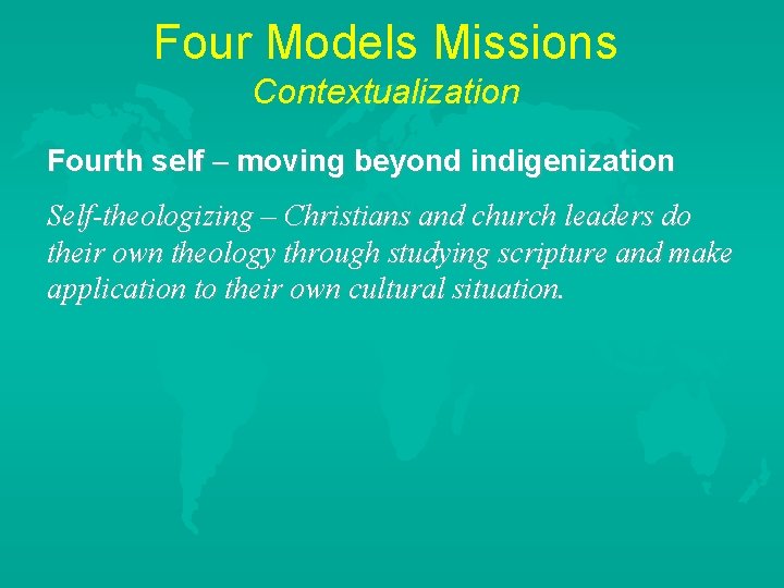 Four Models Missions Contextualization Fourth self – moving beyond indigenization Self-theologizing – Christians and