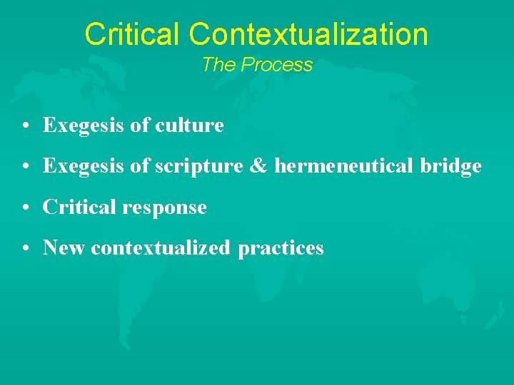 Critical Contextualization The Process • Exegesis of culture • Exegesis of scripture & hermeneutical