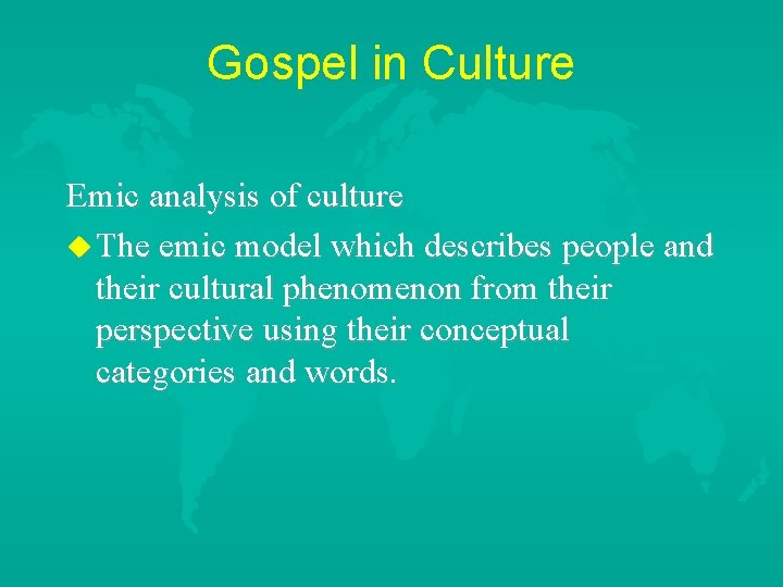 Gospel in Culture Emic analysis of culture u The emic model which describes people