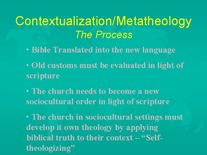 Contextualization/Metatheology The Process • Bible Translated into the new language • Old customs must