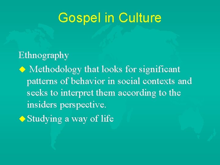 Gospel in Culture Ethnography u Methodology that looks for significant patterns of behavior in