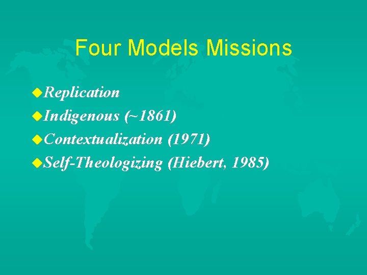 Four Models Missions u. Replication u. Indigenous (~1861) u. Contextualization (1971) u. Self-Theologizing (Hiebert,