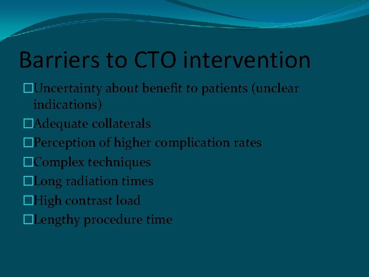 Barriers to CTO intervention �Uncertainty about benefit to patients (unclear indications) �Adequate collaterals �Perception