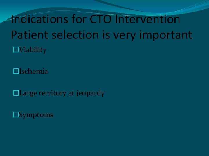 Indications for CTO Intervention Patient selection is very important �Viability �Ischemia �Large territory at