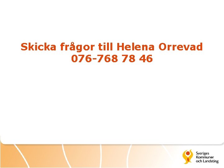 Skicka frågor till Helena Orrevad 076 -768 78 46 