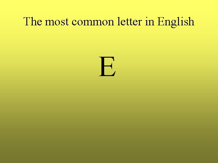 The most common letter in English E The most common letter in English E