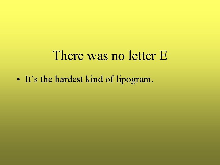 There was no letter E • It´s the hardest kind of lipogram. There was no letter E • It´s the hardest kind of lipogram.