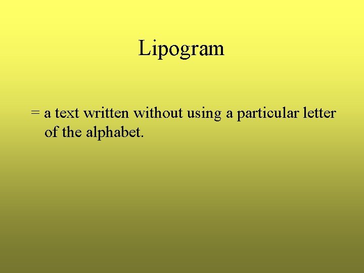 Lipogram = a text written without using a particular letter of the alphabet. Lipogram = a text written without using a particular letter of the alphabet.