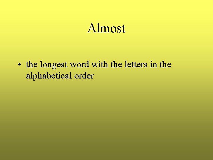 Almost • the longest word with the letters in the alphabetical order Almost • the longest word with the letters in the alphabetical order