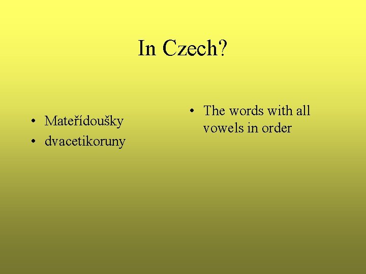 In Czech? • Mateřídoušky • dvacetikoruny • The words with all vowels in order In Czech? • Mateřídoušky • dvacetikoruny • The words with all vowels in order