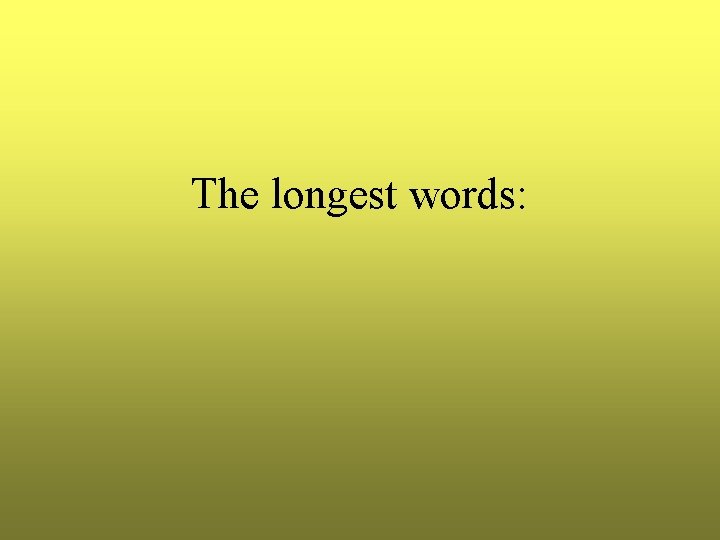 The longest words: The longest words: