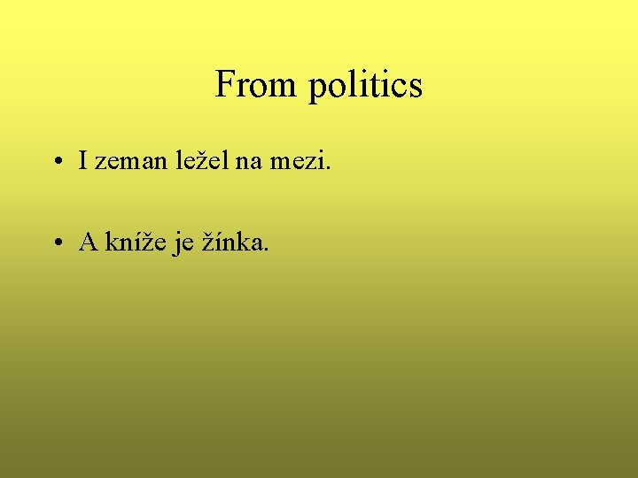 From politics • I zeman ležel na mezi. • A kníže je žínka. From politics • I zeman ležel na mezi. • A kníže je žínka.