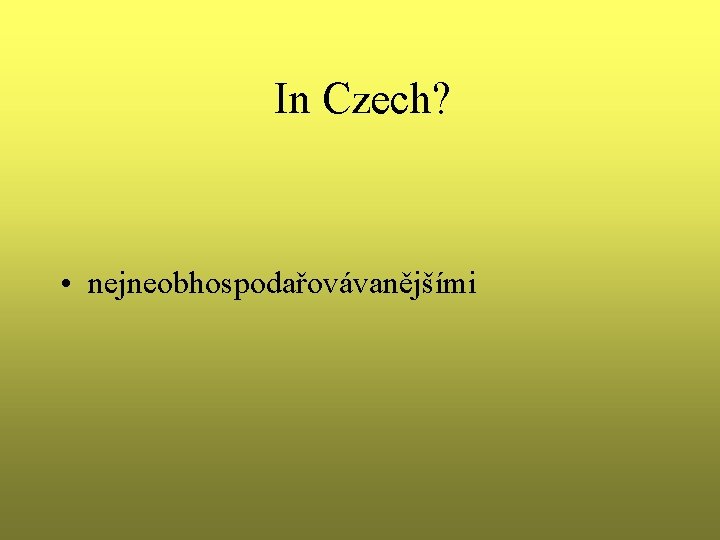In Czech? • nejneobhospodařovávanějšími In Czech? • nejneobhospodařovávanějšími