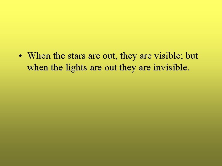 • When the stars are out, they are visible; but when the lights • When the stars are out, they are visible; but when the lights