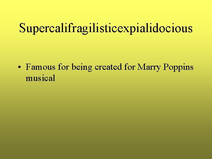 Supercalifragilisticexpialidocious • Famous for being created for Marry Poppins musical Supercalifragilisticexpialidocious • Famous for being created for Marry Poppins musical