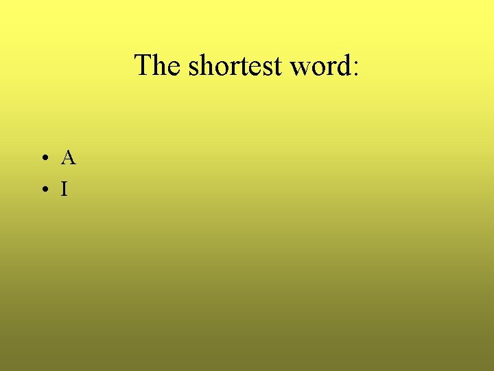 The shortest word: • A • I The shortest word: • A • I