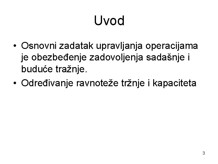 Uvod • Osnovni zadatak upravljanja operacijama je obezbeđenje zadovoljenja sadašnje i buduće tražnje. •