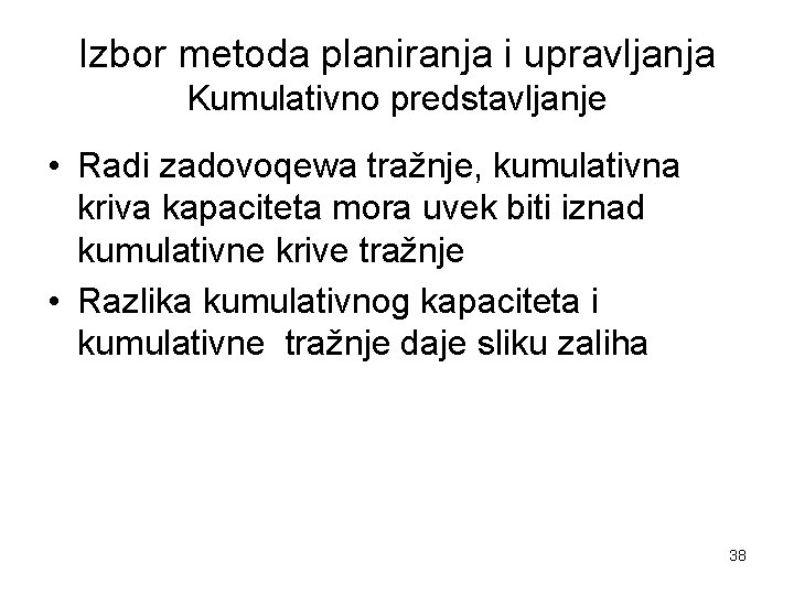 Izbor metoda planiranja i upravljanja Kumulativno predstavljanje • Radi zadovoqewa tražnje, kumulativna kriva kapaciteta