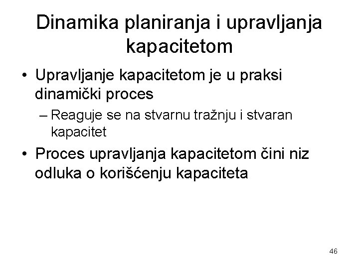 Dinamika planiranja i upravljanja kapacitetom • Upravljanje kapacitetom je u praksi dinamički proces –