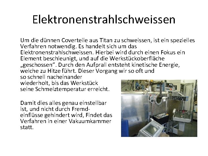 Elektronenstrahlschweissen Um die dünnen Coverteile aus Titan zu schweissen, ist ein spezielles Verfahren notwendig.