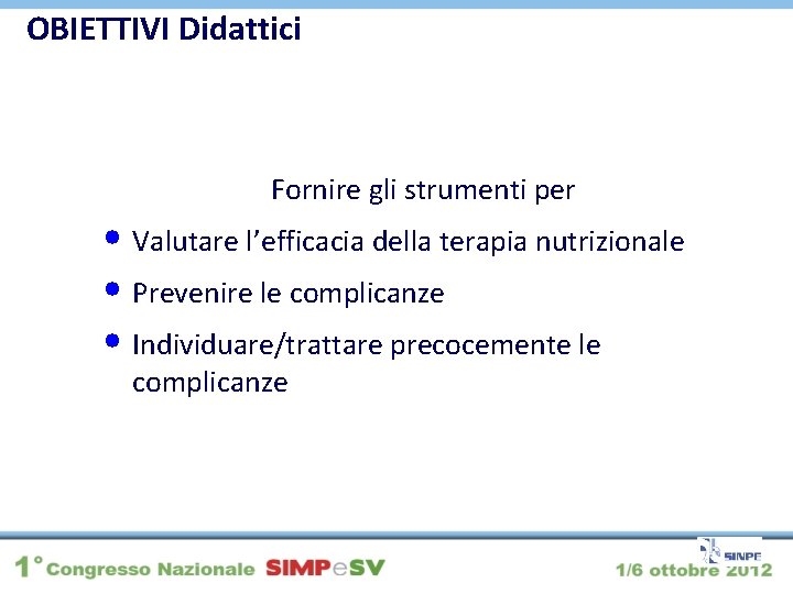 OBIETTIVI Didattici Fornire gli strumenti per • Valutare l’efficacia della terapia nutrizionale • Prevenire