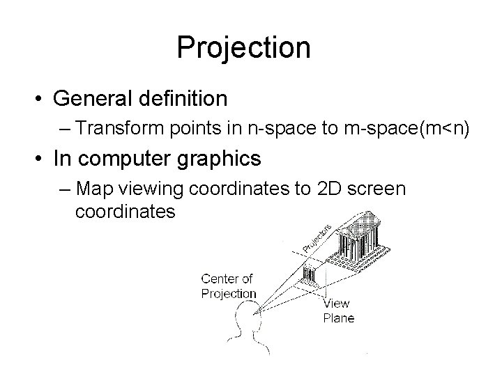 Projection • General definition – Transform points in n-space to m-space(m<n) • In computer