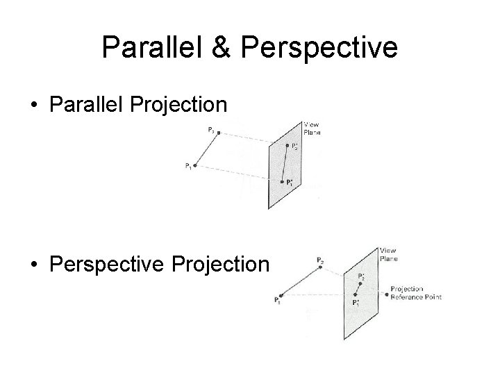 Parallel & Perspective • Parallel Projection • Perspective Projection 