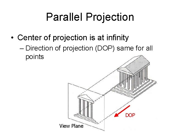 Parallel Projection • Center of projection is at infinity – Direction of projection (DOP)