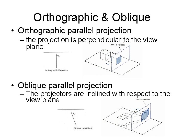 Orthographic & Oblique • Orthographic parallel projection – the projection is perpendicular to the