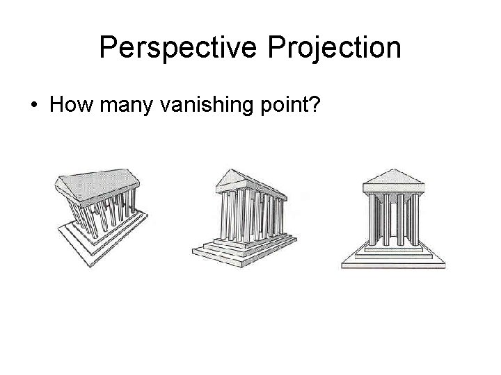 Perspective Projection • How many vanishing point? 