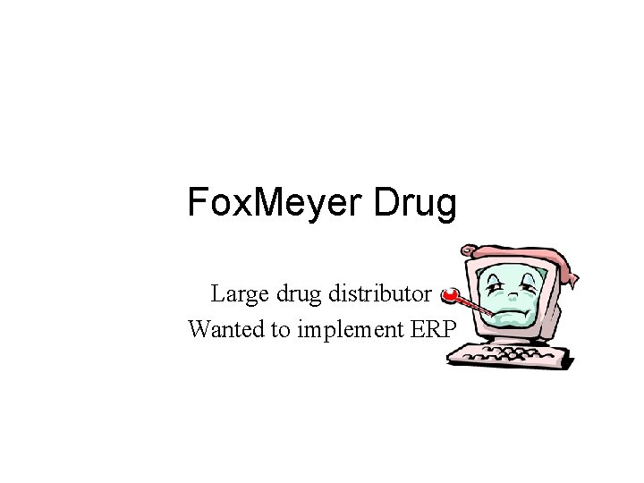 Fox. Meyer Drug Large drug distributor Wanted to implement ERP 