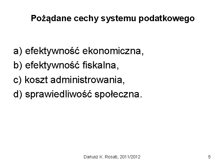 Pożądane cechy systemu podatkowego a) efektywność ekonomiczna, b) efektywność fiskalna, c) koszt administrowania, d)