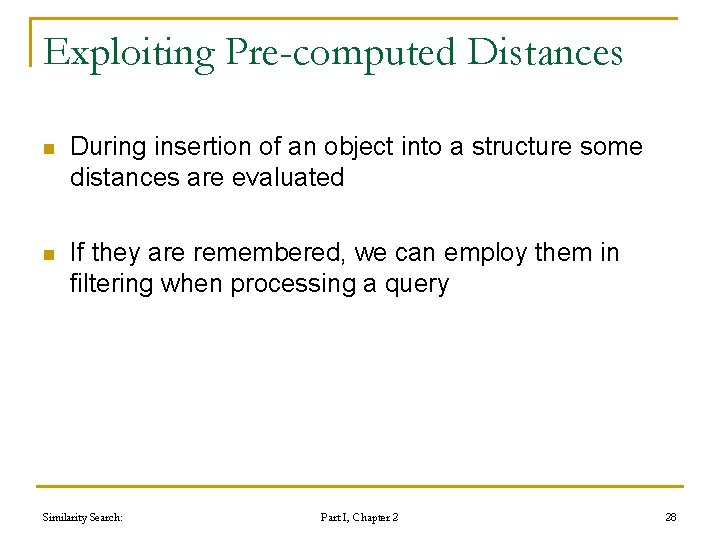 Exploiting Pre-computed Distances n During insertion of an object into a structure some distances Exploiting Pre-computed Distances n During insertion of an object into a structure some distances