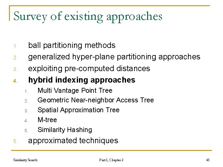 Survey of existing approaches ball partitioning methods generalized hyper-plane partitioning approaches exploiting pre-computed distances Survey of existing approaches ball partitioning methods generalized hyper-plane partitioning approaches exploiting pre-computed distances