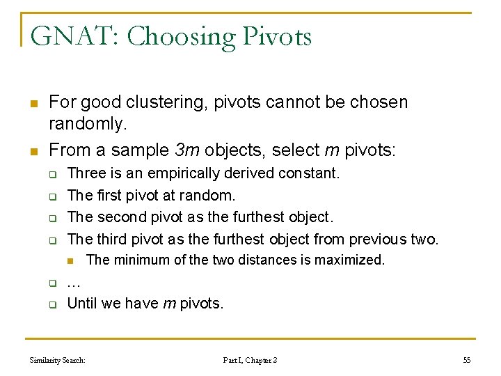 GNAT: Choosing Pivots n n For good clustering, pivots cannot be chosen randomly. From GNAT: Choosing Pivots n n For good clustering, pivots cannot be chosen randomly. From