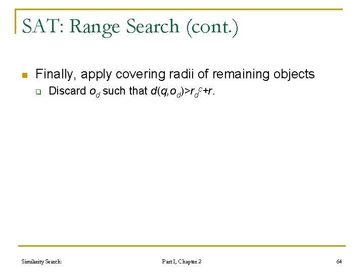 SAT: Range Search (cont. ) n Finally, apply covering radii of remaining objects q SAT: Range Search (cont. ) n Finally, apply covering radii of remaining objects q