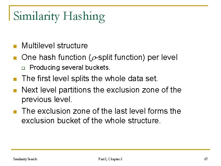 Similarity Hashing n n Multilevel structure One hash function ( -split function) per level Similarity Hashing n n Multilevel structure One hash function ( -split function) per level