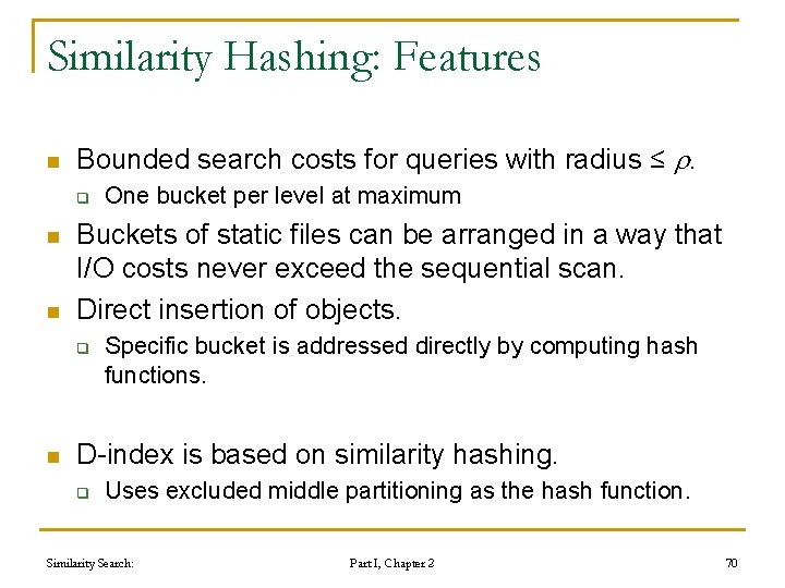 Similarity Hashing: Features n Bounded search costs for queries with radius ≤ . q Similarity Hashing: Features n Bounded search costs for queries with radius ≤ . q