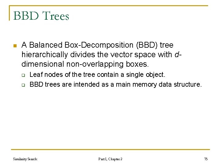 BBD Trees n A Balanced Box-Decomposition (BBD) tree hierarchically divides the vector space with BBD Trees n A Balanced Box-Decomposition (BBD) tree hierarchically divides the vector space with