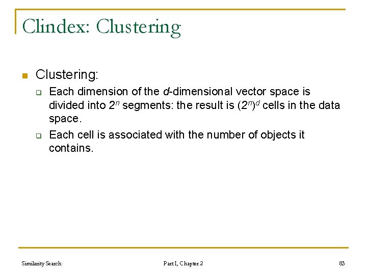 Clindex: Clustering n Clustering: q q Each dimension of the d-dimensional vector space is Clindex: Clustering n Clustering: q q Each dimension of the d-dimensional vector space is