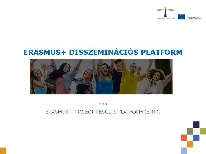 ERASMUS+ DISSZEMINÁCIÓS PLATFORM *** ERASMUS+ PROJECT RESULTS PLATFORM (EPRP) 